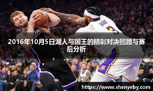 2016年10月5日湖人与国王的精彩对决回顾与赛后分析