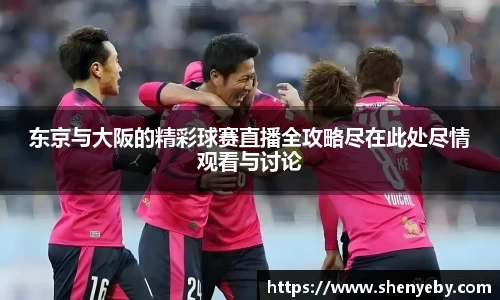 东京与大阪的精彩球赛直播全攻略尽在此处尽情观看与讨论