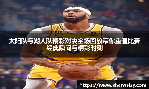 太阳队与湖人队精彩对决全场回放带你重温比赛经典瞬间与精彩时刻