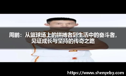 周鹏：从篮球场上的拼搏者到生活中的奋斗者，见证成长与坚持的传奇之路
