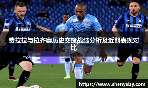 费拉拉与拉齐奥历史交锋战绩分析及近期表现对比
