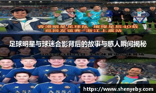 足球明星与球迷合影背后的故事与感人瞬间揭秘