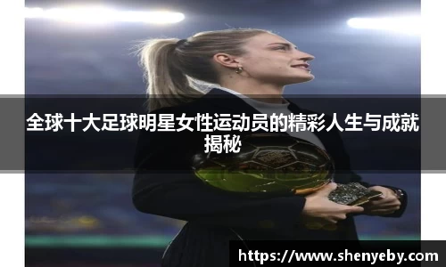 全球十大足球明星女性运动员的精彩人生与成就揭秘