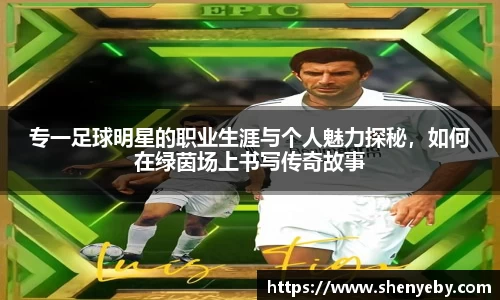 专一足球明星的职业生涯与个人魅力探秘，如何在绿茵场上书写传奇故事